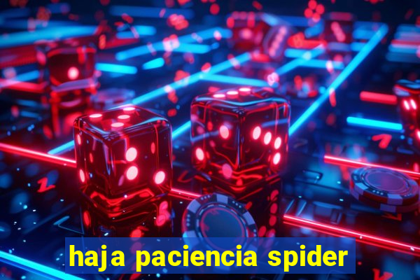 haja paciencia spider